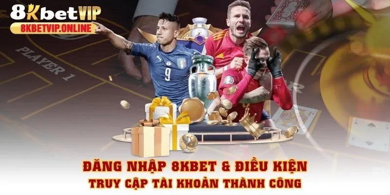 Đăng nhập 8KBET & điều kiện truy cập tài khoản thành công