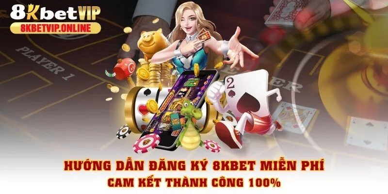 Hướng dẫn đăng ký 8KBET miễn phí, cam kết thành công 100%