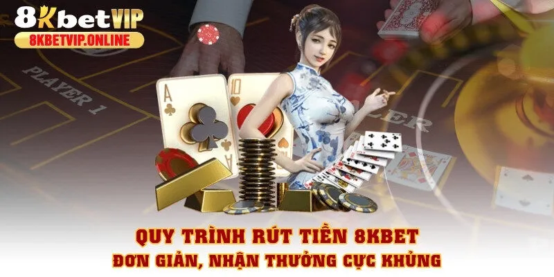 Quy trình rút tiền 8KBET đơn giản, nhận thưởng cực khủng