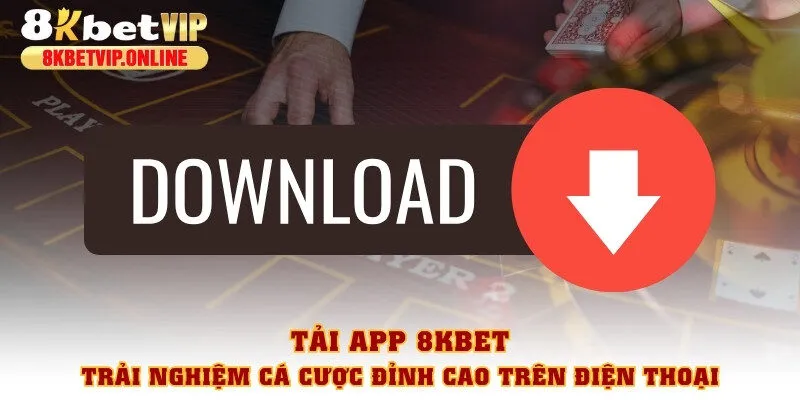 Tải app 8KBET - Trải nghiệm cá cược đỉnh cao trên điện thoại