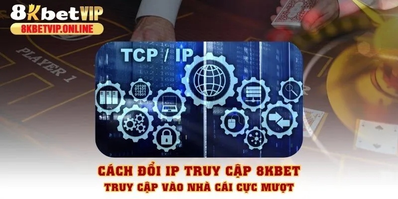 cách đổi IP truy cập 8KBET